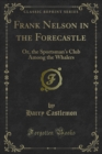 Image for Frank Nelson in the Forecastle: Or, the Sportsman&#39;s Club Among the Whalers