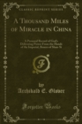 Image for Thousand Miles of Miracle in China: A Personal Record of God&#39;s Delivering Power From the Hands of the Imperial, Boxers of Shan-Si