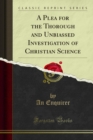Image for Plea for the Thorough and Unbiassed Investigation of Christian Science