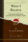 Image for What I Believe: Translated and With an Introduction By Wallace Fowlie