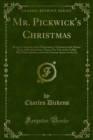 Image for Mr. Pickwick&#39;s Christmas: Being an Account of the Pickwickians&#39; Christmas at the Manor Farm, of the Adventures There; the Tale of the Goblin Who Stole a Sexton, and of the Famous Sports On the Ice
