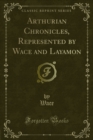 Image for Arthurian Chronicles, Represented By Wace and Layamon