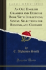 Image for Old English Grammar and Exercise Book With Inflections, Syntax, Selections for Reading, and Glossary