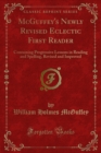 Image for Mcguffey&#39;s Newly Revised Eclectic First Reader: Containing Progressive Lessons in Reading and Spelling, Revised and Improved