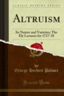 Image for Altruism: Its Nature and Varieties; the Ely Lectures for 1717-18