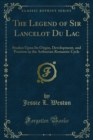 Image for Legend of Sir Lancelot Du Lac: Studies Upon Its Origin, Development, and Position in the Arthurian Romantic Cycle