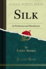 Image for Silk: Its Production and Manufacture