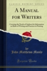 Image for Manual for Writers: Covering the Needs of Authors for Information On Rules of Writing and Practices in Printing