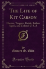 Image for Life of Kit Carson: Hunter, Trapper, Guide, Indian Agent, and Colonel U. S. A
