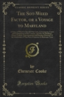 Image for Sot-weed Factor, Or a Voyage to Maryland: A Satyr, in Which Is Describ&#39;d the Laws, Government, Courts and Constitutions of the Country, and Also the Buildings, Feasts, Frolicks, Entertainments and Drunken Humours of the Inhabitants of That Part of America; in Burlesque Verse