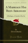 Image for Marriage Has Been Arranged: A Duologue, a Comedy in One Act