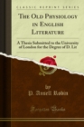Image for Old Physiology in English Literature: A Thesis Submitted to the University of London for the Degree of D. Lit