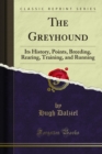 Image for Greyhound: Its History, Points, Breeding, Rearing, Training, and Running