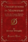 Image for Observations in Midwifery: As Also the Country Midwifes Opusculum Or Vade Mecum