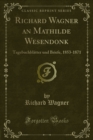 Image for Richard Wagner an Mathilde Wesendonk: Tagebuchblatter Und Briefe, 1853-1871
