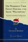 Image for Die Wahrheit Uber Ernst Haeckel Und Seine &amp;quote;weltratsel&amp;quote: Nach Dem Urteil Seiner Fachgenossen