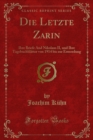 Image for Die Letzte Zarin: Ihre Briefe and Nikolaus Ii, Und Ihre Tagebuchblatter Von 1914 Bis Zur Ermordung