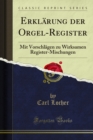 Image for Erklarung Der Orgel-register: Mit Vorschlagen Zu Wirksamen Register-mischungen