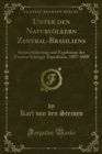 Image for Unter Den Naturvolkern Zentral-brasiliens: Reiseschilderung Und Ergebnisse Der Zweiten Schingu-expedition, 1887-1888