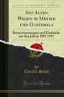 Image for Auf Alten Wegen in Mexiko Und Guatemala: Reiseerinnerungen Und Eindrucke Aus Den Jahren 1895 1897