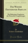 Image for Das Wieder Erstehende Babylon: Die Bisherigen Ergebnisse Der Deutschen Ausgrabungen