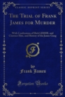 Image for Trial of Frank James for Murder: With Confessions of Dick LIDDIL and Clarence Hite, and History of the James Gang
