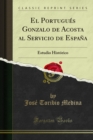 Image for El Portugues Gonzalo De Acosta Al Servicio De Espana: Estudio Historico