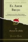 Image for El Amor Brujo: Gitaneria En Un Acto Y Dos Cuadros, Escrita Expresamente Para Pastora Imperio