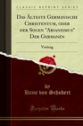Image for Das Alteste Germanische Christentum, Oder Der Sogen &amp;quote;arianismus&amp;quote; Der Germanen: Vortrag