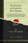 Image for De Ente Et De Essentia Divi Thomae: Texte Latin, Precede D&#39;une Introduction, Accompagne D&#39;une Traduction Et D&#39;un Double Commentaire Historique Et Philosophique