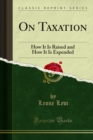 Image for On Taxation: How It Is Raised and How It Is Expended