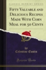 Image for Fifty Valuable and Delicious Recipes Made With Corn Meal for 50 Cents