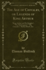 Image for Age of Chivalry, Or Legends of King Arthur: &amp;quote;king Arthur and His Knights&amp;quote;; &amp;quote;the Mabinogeon&amp;quote;; &amp;quote;the Crusades&amp;quote;; &amp;quote;robin Hood&amp;quote;; Etc