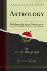 Image for Astrology: The Influence of the Stars On Character, and On Success in Friendship, Business, and Matrimony