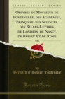 Image for Oeuvres De Monsieur De Fontenelle, Des Academies, Francoise, Des Sciences, Des Belles-lettres, De Londres, De Nancy, De Berlin Et De Rome