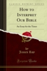 Image for How to Interpret Our Bible: An Essay for the Times