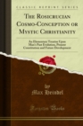 Image for Rosicrucian Cosmo-conception Or Mystic Christianity: An Elementary Treatise Upon Man&#39;s Past Evolution, Present Constitution and Future Development