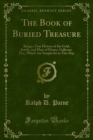 Image for Book of Buried Treasure: Being a True History of the Gold, Jewels, and Plate of Pirates, Galleons, Etc;, Which Are Sought for to This Day