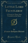 Image for Little Lord Fauntleroy: A Drama in Three Acts Founded On the Story