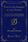 Image for Wreck and Sinking of the Titanic: The Ocean&#39;s Greatest Disaster, a Graphic and Thrilling Amount of the Sinking of the Greatest Floating Palace Ever Built, Carrying Down to Watery Graves More Than 1, 500 Souls; Giving Exciting Ecapes from Death and Acts of Heroism Now Equalled in Anci