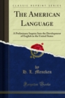 Image for American Language: A Preliminary Inquiry Into the Development of English in the United States
