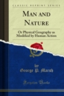 Image for Man and Nature: Or Physical Geography As Modified By Human Action