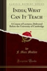 Image for India; What Can It Teach: A Course of Lectures, Delivered Before the University of Cambridge