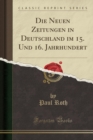 Image for Die Neuen Zeitungen in Deutschland Im 15. Und 16. Jahrhundert (Classic Reprint)