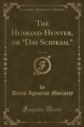 Image for The Husband-Hunter, or &quot;das Schiksal,&quot; Vol. 2 of 2 (Classic Reprint)