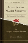 Image for Allzu Scharf Macht Schartig: Ein Schauspiel in Funf Aufzugen (Classic Reprint)