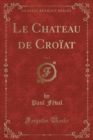 Image for Le Chateau de Croiat, Vol. 2 (Classic Reprint)