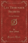 Image for Les Tribunaux Secrets: Ouvrage Historique (Classic Reprint)
