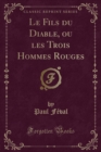 Image for Le Fils du Diable, ou les Trois Hommes Rouges (Classic Reprint)