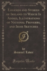 Image for Legends and Stories of Ireland to Which Is Added, Illustrations of National Proverbs, and Irish Sketches (Classic Reprint)